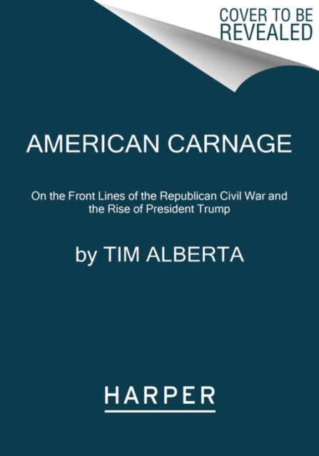 American Carnage: On the Front Lines of the Republican Civil War and the Rise of President Trump