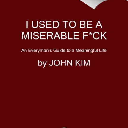 I Used to Be a Miserable F*ck: An Everyman's Guide to a Meaningful Life