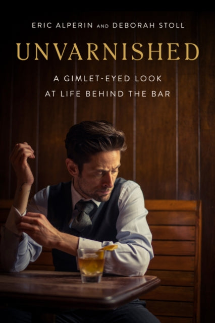 Unvarnished: A Gimlet-eyed Look at Life Behind the Bar