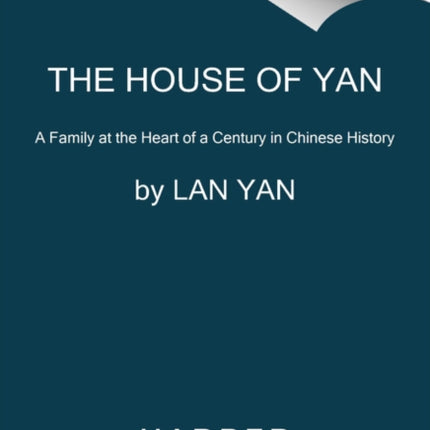 The House of Yan: A Family at the Heart of a Century in Chinese History