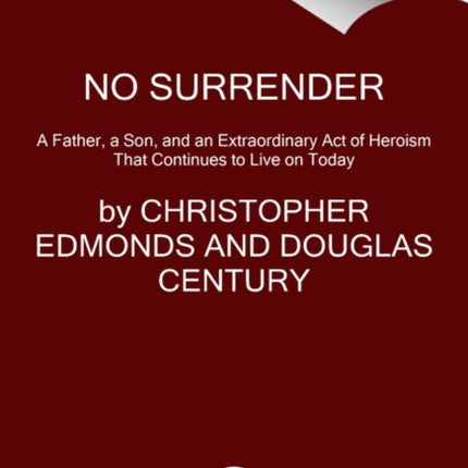 No Surrender: A Father, a Son, and an Extraordinary Act of Heroism That Continues to Live on Today