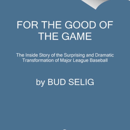 For the Good of the Game: The Inside Story of the Surprising and Dramatic Transformation of Major League Baseball