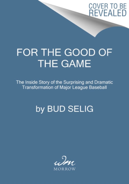 For the Good of the Game: The Inside Story of the Surprising and Dramatic Transformation of Major League Baseball