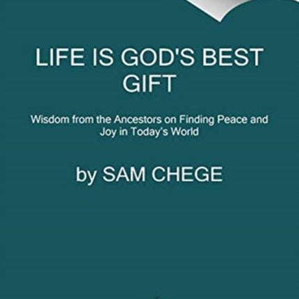 Life Is God's Best Gift: Wisdom from the Ancestors on Finding Peace and Joy in Today’s World