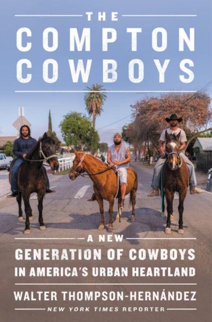 The Compton Cowboys: The New Generation of Cowboys in America's Urban Heartland