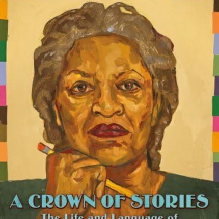 A Crown of Stories The Life and Language of Beloved Writer Toni Morrison