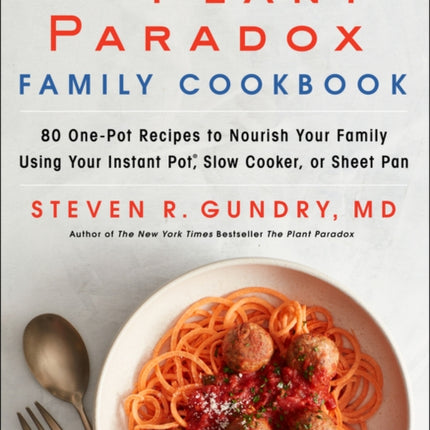 The Plant Paradox Family Cookbook: 80 One-Pot Recipes to Nourish Your Family Using Your Instant Pot, Slow Cooker, or Sheet Pan