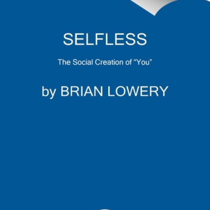 Selfless: The Social Creation of “You”