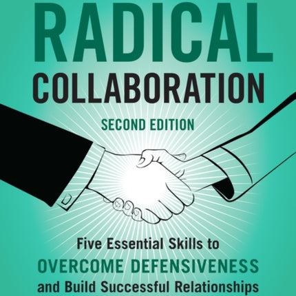 Radical Collaboration, 2nd Edition: Five Essential Skills to Overcome Defensiveness and Build Successful Relationships