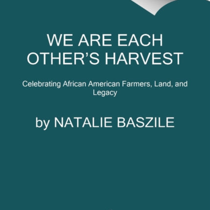 We Are Each Other’s Harvest: Celebrating African American Farmers, Land, and Legacy