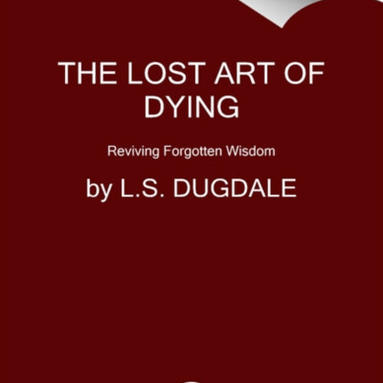 The Lost Art of Dying: Reviving Forgotten Wisdom