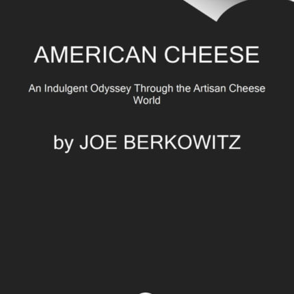 American Cheese: An Indulgent Odyssey Through the Artisan Cheese World