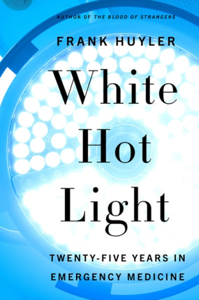 White Hot Light: Twenty-Five Years in Emergency Medicine