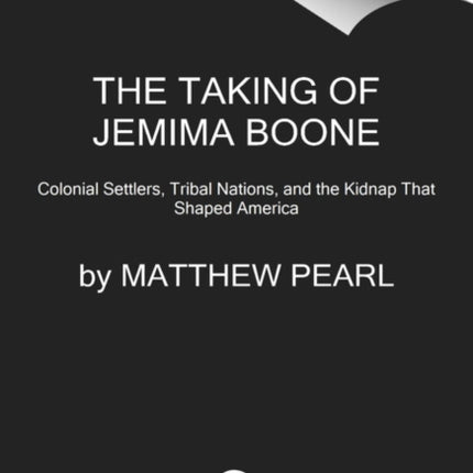 The Taking of Jemima Boone: Colonial Settlers, Tribal Nations, and the Kidnap That Shaped America