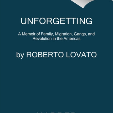 Unforgetting: A Memoir of Family, Migration, Gangs, and Revolution in the Americas