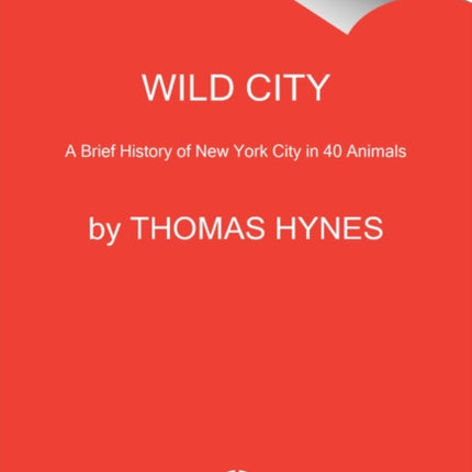 Wild City: A Brief History of New York City in 40 Animals