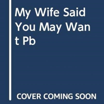 My Wife Said You May Want to Marry Me: A Memoir