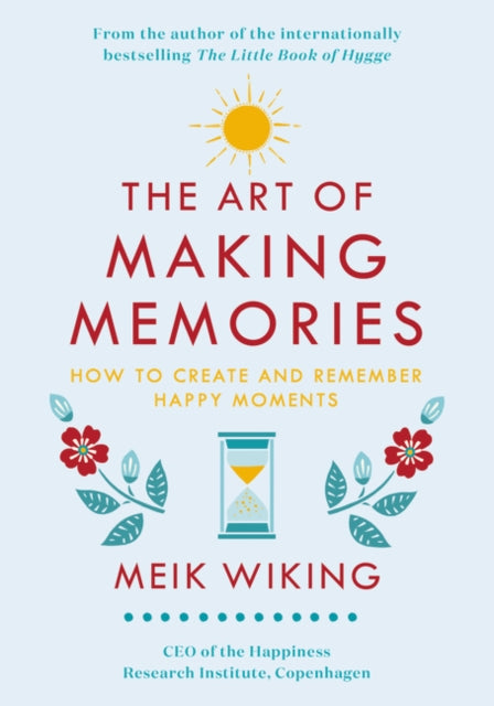 The Art of Making Memories: How to Create and Remember Happy Moments