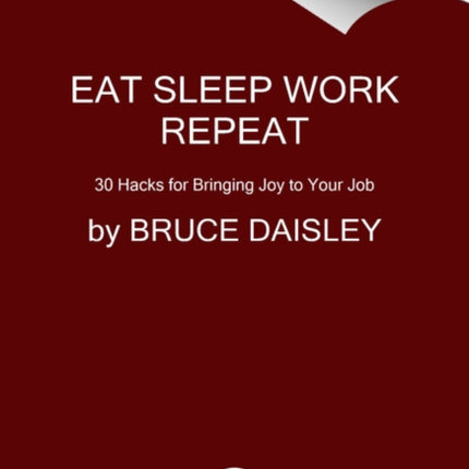 Eat Sleep Work Repeat: 30 Hacks for Bringing Joy to Your Job