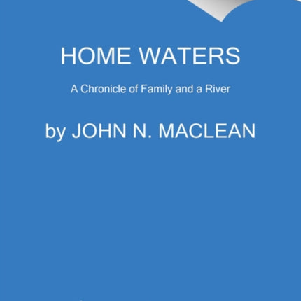 Home Waters: A Chronicle of Family and a River