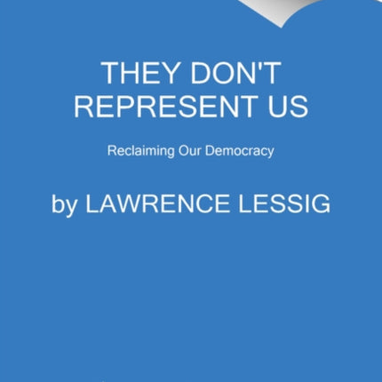 They Don't Represent Us: And Here's How They Could - A Blueprint for Reclaiming Our Democracy