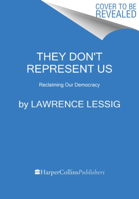 They Don't Represent Us: And Here's How They Could - A Blueprint for Reclaiming Our Democracy