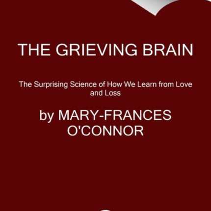 The Grieving Brain: The Surprising Science of How We Learn from Love and Loss