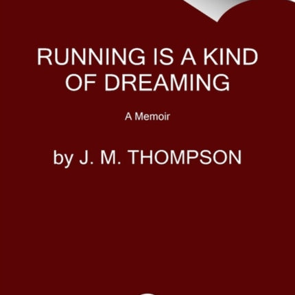 Running Is a Kind of Dreaming: A Memoir