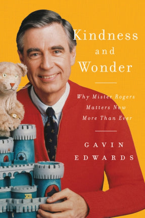 Kindness and Wonder Why Mister Rogers Matters Now