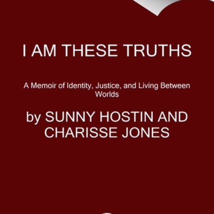 I Am These Truths: A Memoir of Identity, Justice, and Living Between Worlds