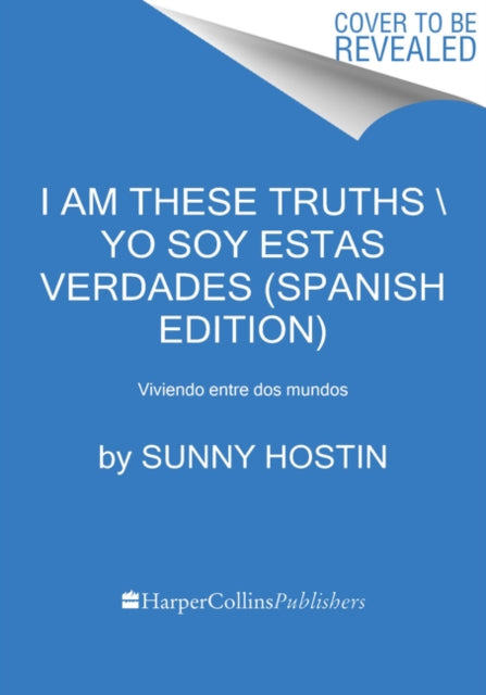 I Am These Truths \ Yo Soy Estas Verdades (Spanish Edition): Memorias Sobre La Identidad, La Justicia Y Mi Vida Entre Mundos