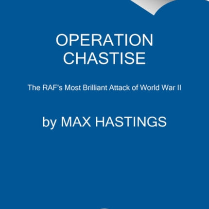 Operation Chastise: The RAF's Most Brilliant Attack of World War II