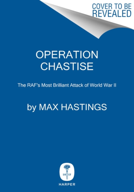 Operation Chastise: The RAF's Most Brilliant Attack of World War II