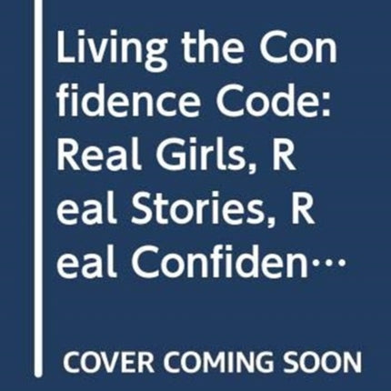 Living the Confidence Code: Real Girls. Real Stories. Real Confidence.