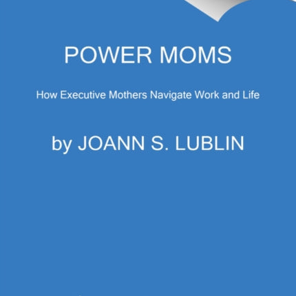 Power Moms: How Executive Mothers Navigate Work and Life