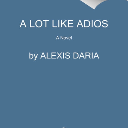 A Lot Like Adiós: A Novel