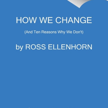 How We Change: (And Ten Reasons Why We Don't)