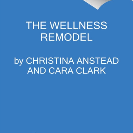 The Wellness Remodel: A Guide to Rebooting How You Eat, Move, and Feed Your Soul