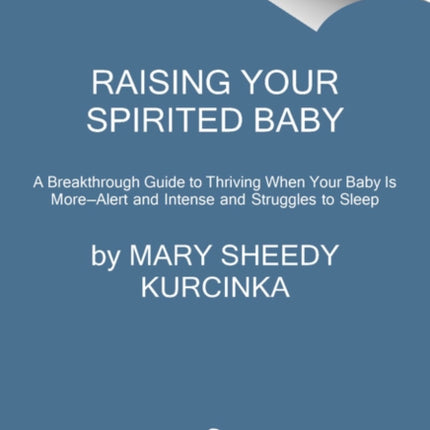 Raising Your Spirited Baby: A Breakthrough Guide to Thriving When Your Baby Is More . . . Alert and Intense and Struggles to Sleep