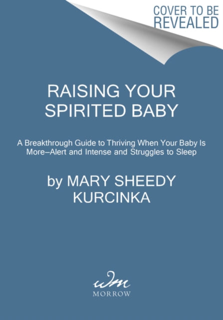 Raising Your Spirited Baby: A Breakthrough Guide to Thriving When Your Baby Is More . . . Alert and Intense and Struggles to Sleep