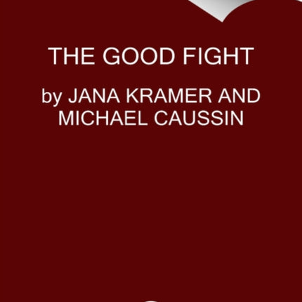 The Good Fight: Wanting to Leave, Choosing to Stay, and the Powerful Practice for Loving Faithfully