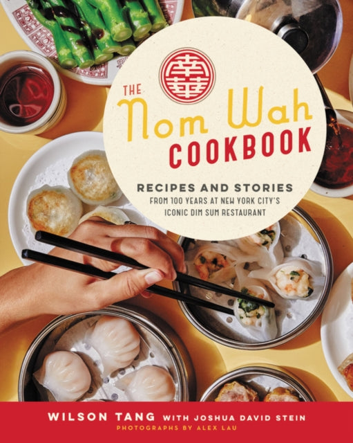 The Nom Wah Cookbook: Recipes and Stories from 100 Years at New York City's Iconic Dim Sum Restaurant