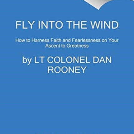 Fly Into the Wind: How to Harness Faith and Fearlessness on Your Ascent to Greatness