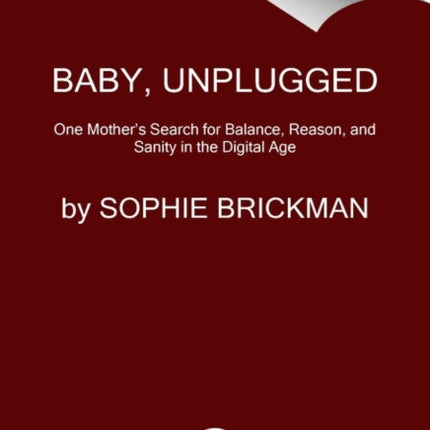 Baby, Unplugged: One Mother's Search for Balance, Reason, and Sanity in the Digital Age