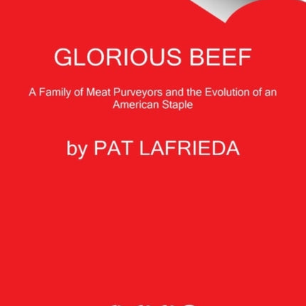 Glorious Beef: The Lafrieda Family and the Evolution of the American Meat Industry