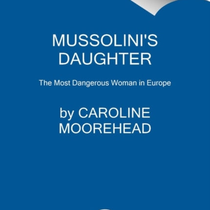 Mussolini's Daughter: The Most Dangerous Woman in Europe