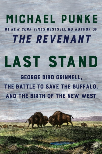 Last Stand: George Bird Grinnell, the Battle to Save the Buffalo, and the Birth of the New West