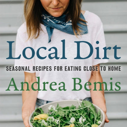 Local Dirt: Seasonal Recipes for Eating Close to Home