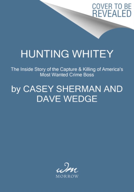 Hunting Whitey: The Inside Story of the Capture & Killing of America's Most Wanted Crime Boss