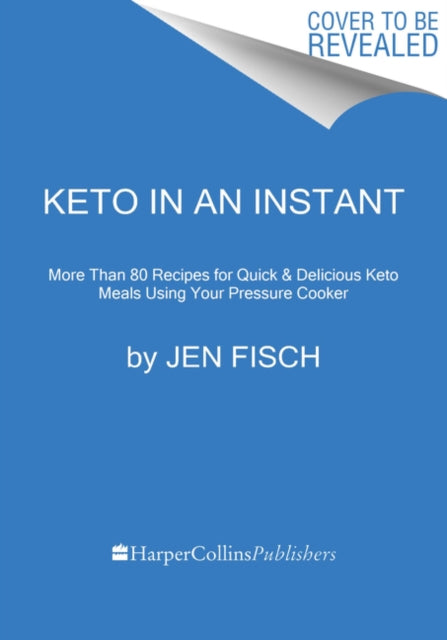 Keto in an Instant: More Than 80 Recipes for Quick & Delicious Keto Meals Using Your Pressure Cooker